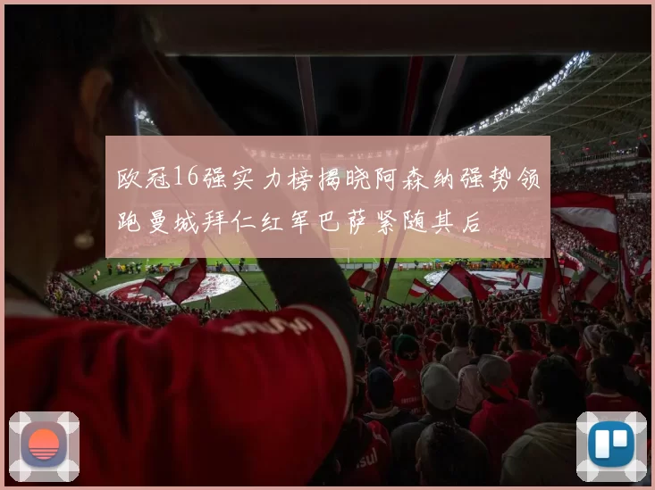 欧冠16强实力榜揭晓阿森纳强势领跑曼城拜仁红军巴萨紧随其后