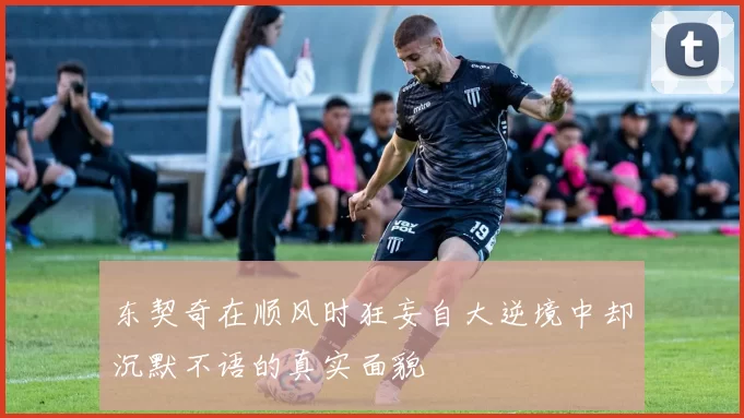 东契奇在顺风时狂妄自大逆境中却沉默不语的真实面貌