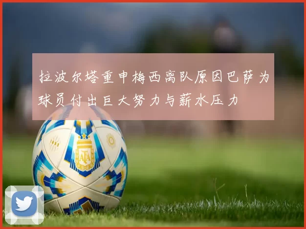 拉波尔塔重申梅西离队原因巴萨为球员付出巨大努力与薪水压力